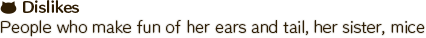People who make fun of her ears and tail, her sister, mice